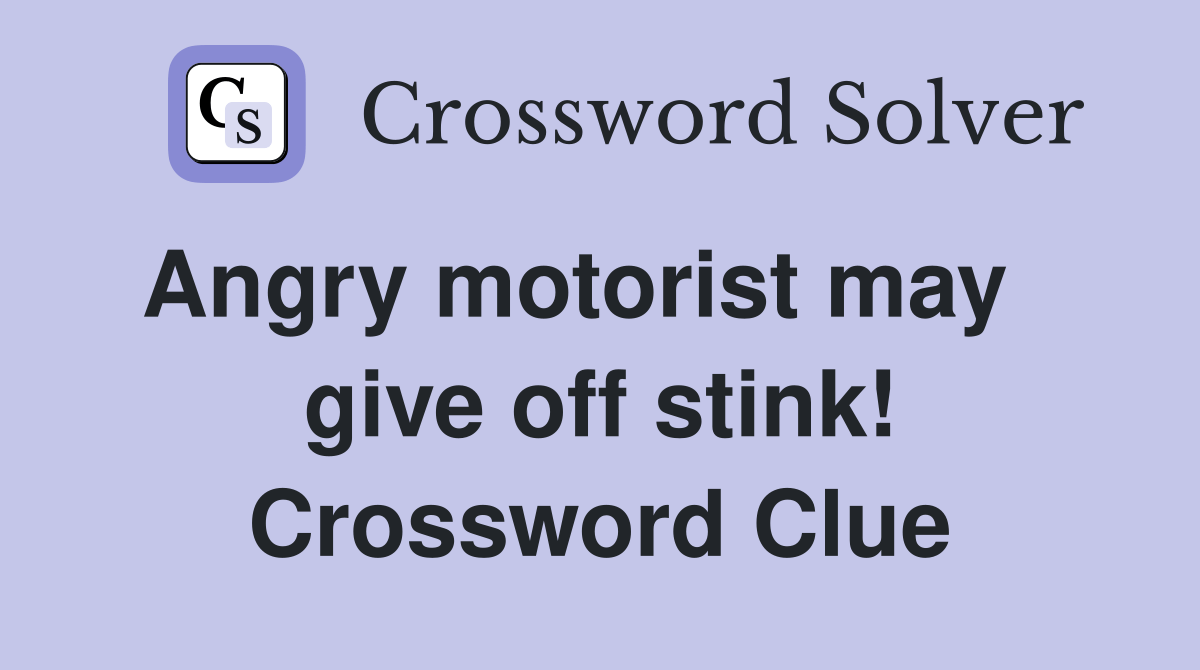 Angry motorist may give off stink! Crossword Clue Answers Crossword